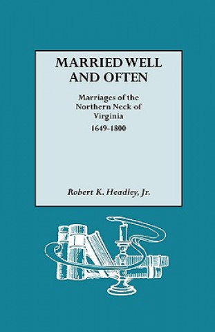 Книга Married Well and Often Marriages of the Northern Neck of Virginia, 1649-1800 Jr Robert K Headley