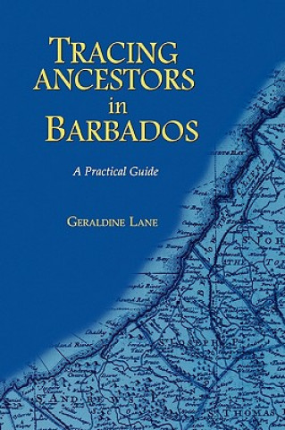 Carte Tracing Your Ancestors in Barbados. A Practical Guide Geraldine Lane