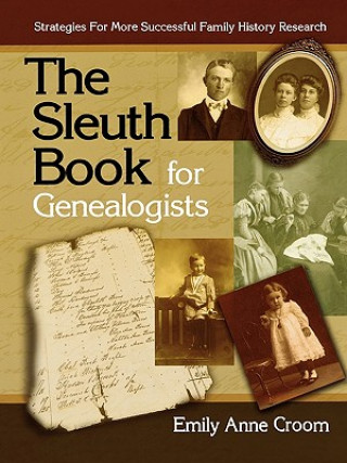 Carte Sleuth Book for Genealogists. Strategies for More Successful Family History Research Emily Anne Croom