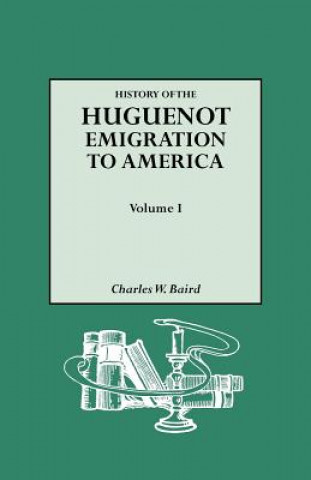 Carte History of the Huguenot Emigration to America. Volume I Charles W Baird