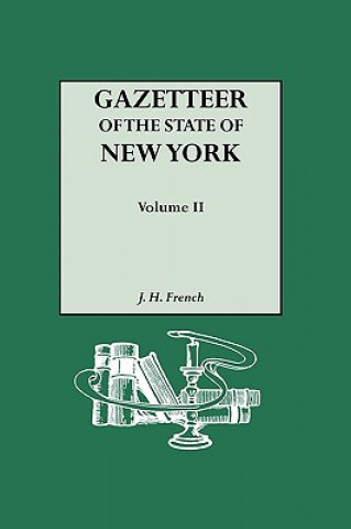 Książka Gazetteer of the State of New York (1860). Reprinted with an Index of Names Compiled by Frank Place. In Two Volumes. Volume II J H French