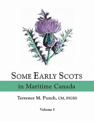Carte Some Early Scots in Maritime Canada. Volume I Terrence Michael Punch