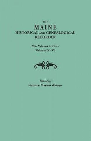 Buch Maine Historical and Genealogical Recorder. Nine Volumes Bound in Three. Volumes IV-VI Stephen Marion Watson