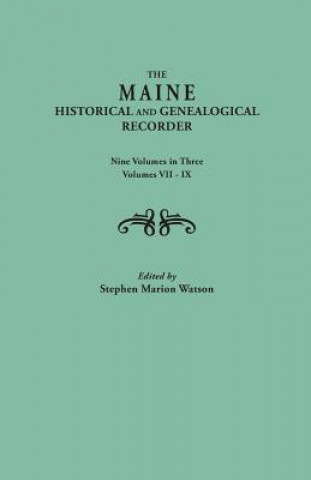 Carte Maine Historical and Genealogical Recorder. Nine Volumes Bound in Three. Volumes VII-IX Stephen Marion Watson