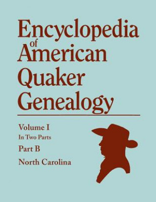 Könyv Encyclopedia of American Quaker Genealogy. Records and Minutes of the Thirty-Three Oldest Monthly Meetings, Which Belong, or Ever Belonged, to the Nor William Wade Hinshaw