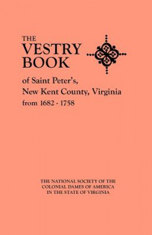 Książka Vestry Book of Saint Peter's, New Kent County, Virginia, from 1682-1758 National Society of the Colonial Dames O