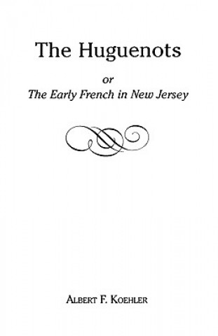 Kniha Huguenots or Early French in New Jersey Albert F Koehler