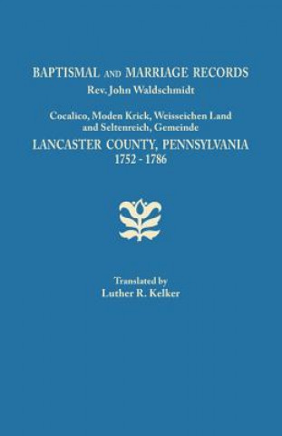 Könyv Baptismal and Marriage Records, REV. John Waldschmidt, Cocalico, Moden Krick, Weisseichen Land and Seltenreich, Gemeinde. Lancaster County, Pennsylvan 