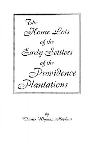 Könyv Home Lots of the Early Settlers of the Providence Plantations Eric Hopkins
