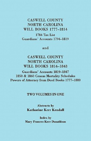 Kniha Caswell County, North Carolina Will Books, 1777-1814; 1784 Tax List; and Guardians' Accounts, 1794-1819 Published with Caswell County, North Carolina Kendall