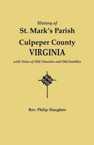 Könyv History of St. Mark's Parish, Culpeper County, Virginia, with Notes of Old Churches and Old Families Philip Slaughter