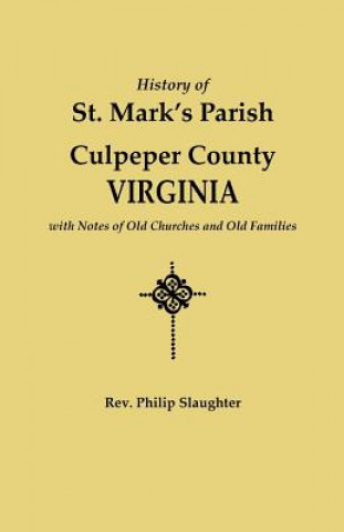 Kniha History of St. Mark's Parish, Culpeper County, Virginia, with Notes of Old Churches and Old Families Philip Slaughter