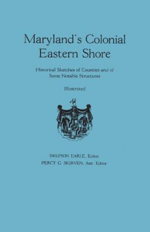 Книга Maryland's Colonial Eastern Shore. Historical Sketches of Counties and of Some Notable Structures Swepson Earl