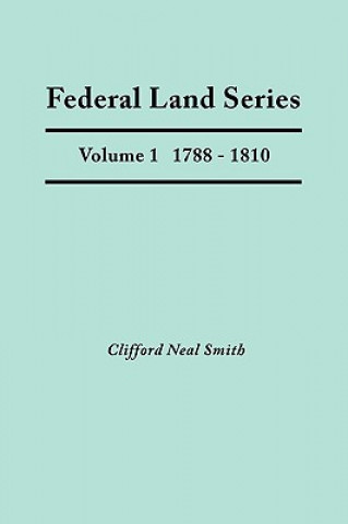 Książka Federal Land Series. A Calendar of Archival Materials on the Land Patents Issued by the United States Government, with Subject, Tract, and Name Indexe Clifford Neal Smith