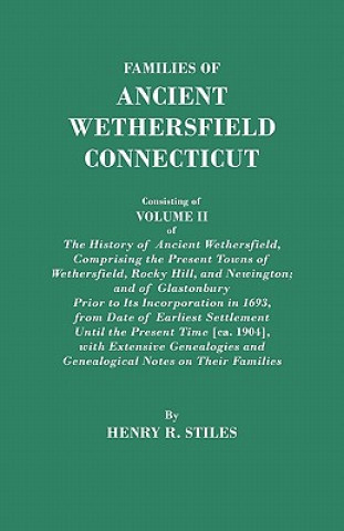 Book Families of Ancient Wethersfield, Connecticut. Consisting of Volume II of The History of Ancient Wethersfield, Comprising the Present Towns of Wethers Henry Reed Stiles