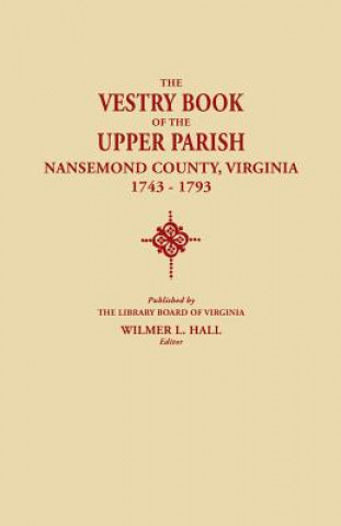 Libro Vestry Book of the Upper Parish, Nansemond County, Virginia, 1743-1793 Wilmer L. Hall