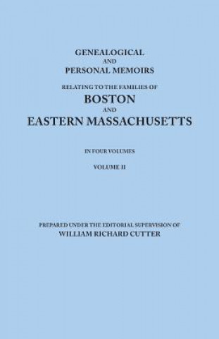 Könyv Genealogical and Personal Memoirs Relating to the Families of Boston and Eastern Massachusetts. In Four Volumes. Volume II William Richard Cutter