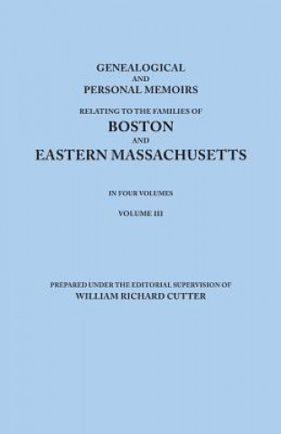 Kniha Genealogical and Personal Memoirs Relating to the Families of Boston and Eastern Massachusetts. In Four Volumes. Volume III William Richard Cutter