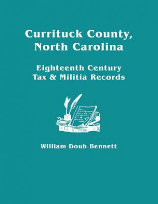 Kniha Currituck County, North Carolina Eighteenth Century Tax & Militia Records William D Bennett