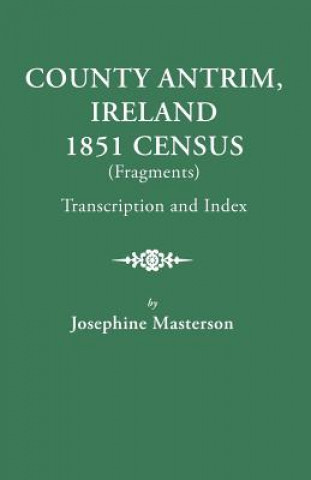 Carte County Antrim, Ireland, 1851 Census (Fragments), Transcription and Index Josephine Masterson