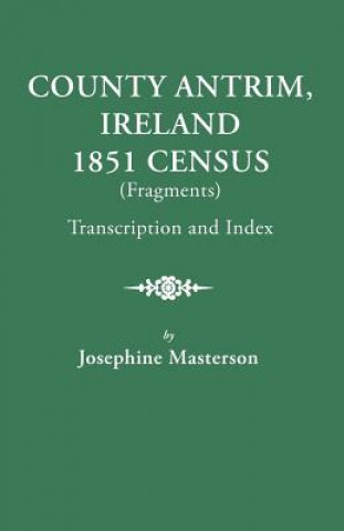 Kniha County Antrim, Ireland, 1851 Census (Fragments), Transcription and Index Josephine Masterson