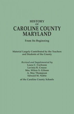 Knjiga History of Caroline County, Maryland, from Its Beginning. Material Largely Contributed by the Teachers and Children of the County Laura C Cochrane