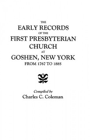 Könyv Early Records of the First Presbyterian Church at Goshen, New York, from 1767 to 1885 Coleman