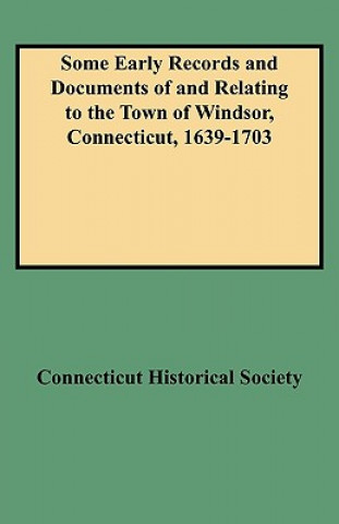 Knjiga Some Early Records and Documents of and Relating to the Town of Windsor, Connecticut, 1639-1703 Connecticut Historical Society