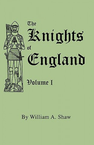 Carte Knights of England. A Complete Record from the Earliest Time to the Present Day of the Knights of All the Orders of Chivalry in England, Scotland, and William A Shaw