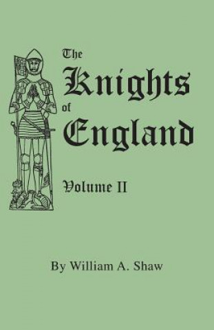 Carte Knights of England. A Complete Record from the Earliest Time to the Present Day of the Knights of All the Orders of Chivalry in England, Scotland, and William A Shaw