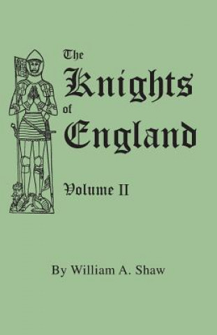 Livre Knights of England. A Complete Record from the Earliest Time to the Present Day of the Knights of All the Orders of Chivalry in England, Scotland, and William A Shaw