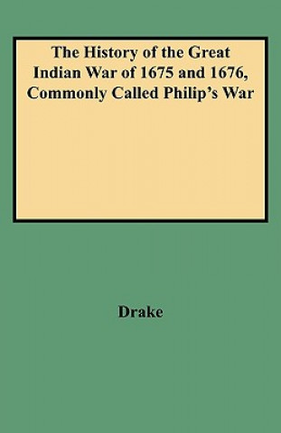 Kniha History of the Great Indian War of 1675 and 1676, Commonly Called Philip's War J Ed Drake