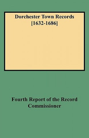 Carte Dorchester Town Records [1632-1686] Report Of the Record Commissioner Fourth Report of the Record Commissioner