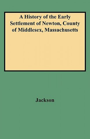 Knjiga History of the Early Settlement of Newton, County of Middlesex, Massachusetts Ellen Jackson