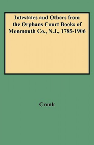 Könyv Intestates and Others from the Orphans Court Books of Monmouth Co., N.J., 1785-1906 Cronk