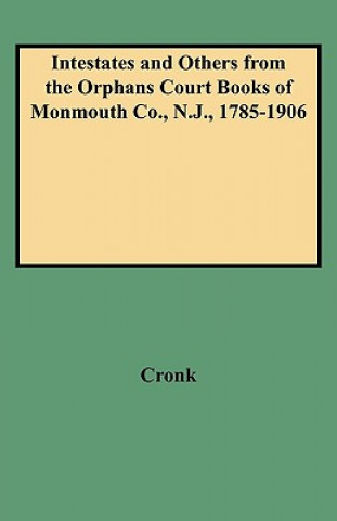 Book Intestates and Others from the Orphans Court Books of Monmouth Co., N.J., 1785-1906 Cronk