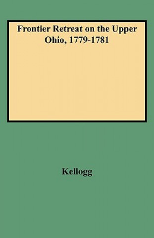 Könyv Frontier Retreat on the Upper Ohio, 1779-1781 Kellogg