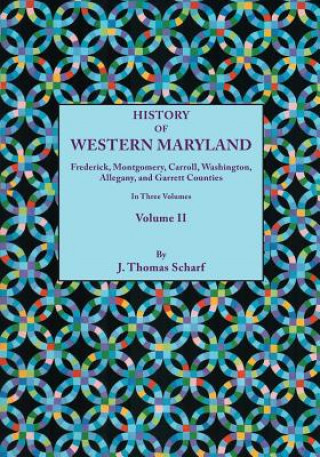 Könyv History of Western Maryland, Being a History of Frederick, Montgomery, Carroll, Washington, Allegany, and Garrett Counties. In Three Volumes, Volume I J Thomas Scharf
