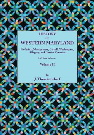 Livre History of Western Maryland, Being a History of Frederick, Montgomery, Carroll, Washington, Allegany, and Garrett Counties. In Three Volumes, Volume I J Thomas Scharf