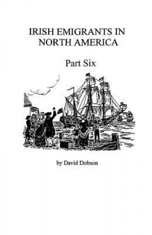 Könyv Irish Emigrants in North America [1670-1830], Part Six Kit Dobson