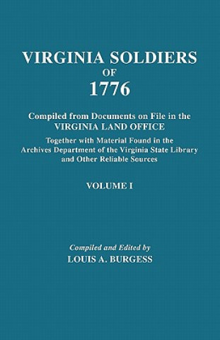 Libro Virginia Soldiers of 1776. Compiled from Documents on File in the Virginia Land Office. In Three Volumes. Volume I 