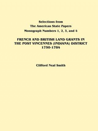 Carte French and British Land Grants in the Post Vincennes (Indiana) District, 1750-1784 Clifford Neal Smith