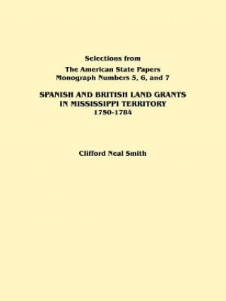 Könyv Spanish and British Land Grants in Mississippi Territory, 1750-1784. Three Parts in One. Originally Published as Monographs 5-7, Selections from "The Alison Smith