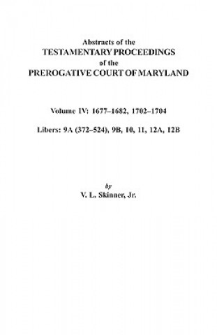 Book Abstracts of the Testamentary Proceedings of the Prerogative Court of Maryland. Volume IV Jr Skinner