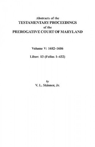 Book Abstracts of the Testamentary Proceedings of the Prerogative Court of Maryland. Volume V Jr Skinner