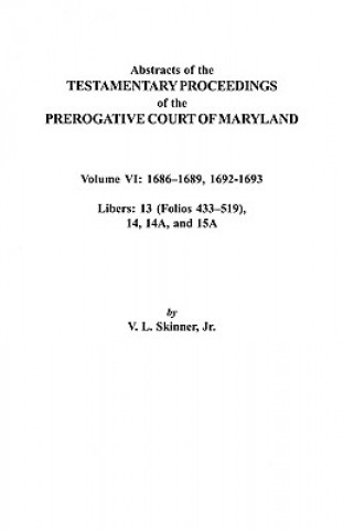 Book Abstracts of the Testamentary Proceedings of the Prerogative Court of Maryland. Volume VI Jr Skinner