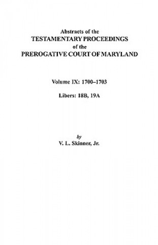 Carte Abstracts of the Testamentary Proceedings of the Prerogative Court of Maryland. Volume IX Jr Skinner