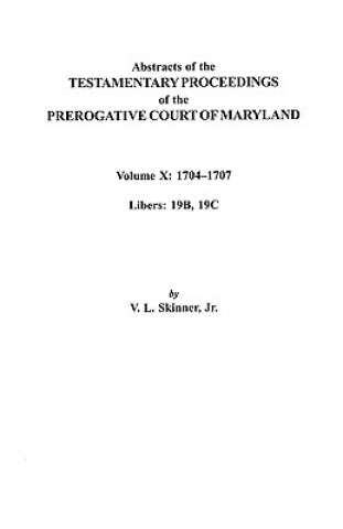 Book Abstracts of the Testamentary Proceedings of the Prerogative Court of Maryland. Volume X Jr Skinner