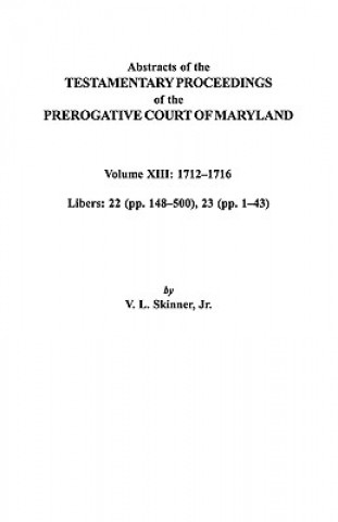 Book Abstracts of the Testamentary Proceedings of the Prerogative Court of Maryland. Volume XIII Jr Skinner