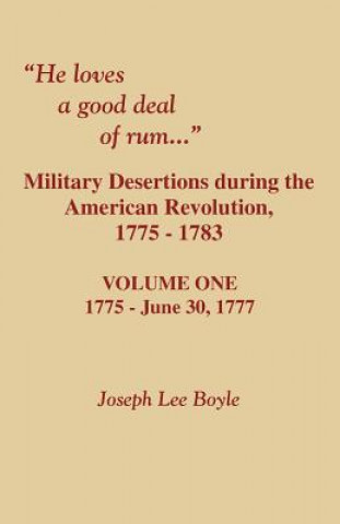 Carte He Loves a Good Deal of Rum. Military Desertions During the American Revolution. Volume One Joseph Lee Boyle